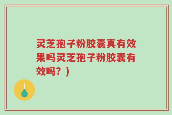 灵芝孢子粉胶囊真有效果吗灵芝孢子粉胶囊有效吗?)-第1张图片-超越 灵芝孢子粉胶囊真有效果吗灵芝孢子粉胶囊有效吗?)-第1张图片-超越
