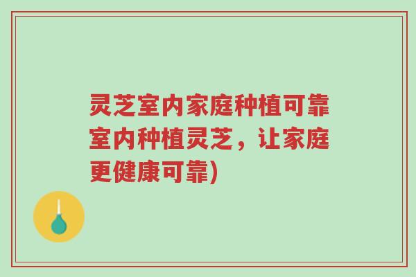 灵芝室内家庭种植可靠室内种植灵芝,让家庭更健康可靠)-第1张图片-超越 灵芝室内家庭种植可靠室内种植灵芝,让家庭更健康可靠)-第1张图片-超越