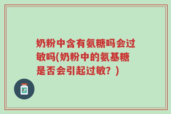 奶粉中含有氨糖吗会过敏吗(奶粉中的氨基糖是否会引起过敏?)-第1张图片-超越 奶粉中含有氨糖吗会过敏吗(奶粉中的氨基糖是否会引起过敏?)-第1张图片-超越