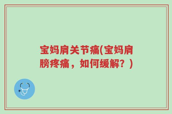 宝妈肩关节痛(宝妈肩膀疼痛，如何缓解？)-第1张图片-超越