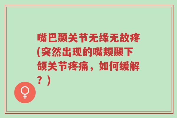 嘴巴颞关节无缘无故疼(突然出现的嘴颊颞下颌关节疼痛,如何缓解?)-第1张图片-超越 嘴巴颞关节无缘无故疼(突然出现的嘴颊颞下颌关节疼痛,如何缓解?)-第1张图片-超越