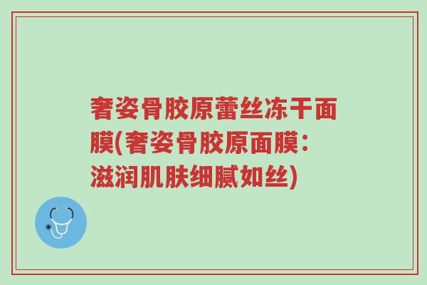奢姿骨胶原蕾丝冻干面膜(奢姿骨胶原面膜:滋润肌肤细腻如丝)-第1张图片-超越 奢姿骨胶原蕾丝冻干面膜(奢姿骨胶原面膜:滋润肌肤细腻如丝)-第1张图片-超越