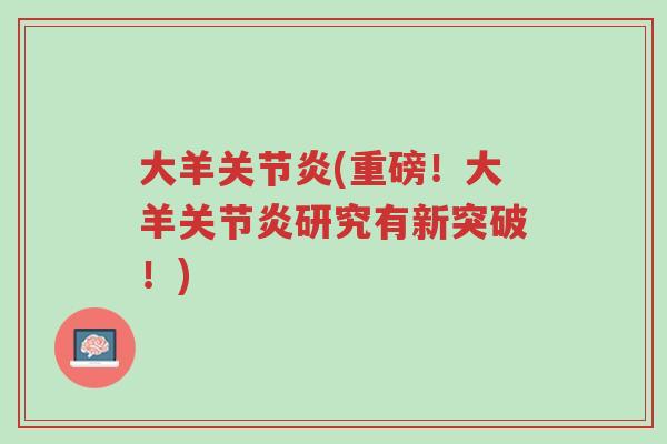 大羊关节炎(重磅！大羊关节炎研究有新突破！)-第1张图片-超越