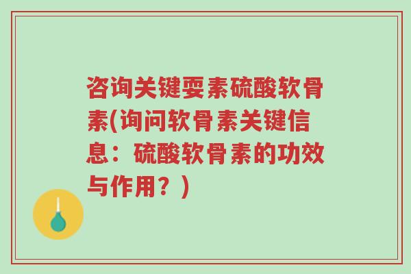 咨询关键耍素硫酸软骨素(询问软骨素关键信息:硫酸软骨素的功效与作用?)-第1张图片-超越 咨询关键耍素硫酸软骨素(询问软骨素关键信息:硫酸软骨素的功效与作用?)-第1张图片-超越