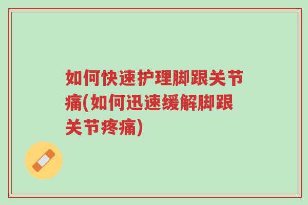 如何快速护理脚跟关节痛(如何迅速缓解脚跟关节疼痛)-第1张图片-超越 如何快速护理脚跟关节痛(如何迅速缓解脚跟关节疼痛)-第1张图片-超越