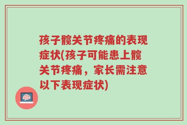 孩子髋关节疼痛的表现症状(孩子可能患上髋关节疼痛,家长需注意以下表现症状)-第1张图片-超越 孩子髋关节疼痛的表现症状(孩子可能患上髋关节疼痛,家长需注意以下表现症状)-第1张图片-超越