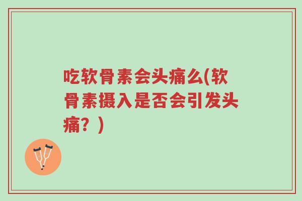 吃软骨素会头痛么(软骨素摄入是否会引发头痛?)-第1张图片-超越 吃软骨素会头痛么(软骨素摄入是否会引发头痛?)-第1张图片-超越
