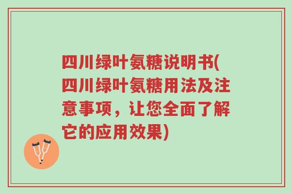 四川绿叶氨糖说明书(四川绿叶氨糖用法及注意事项,让您全面了解它的应用效果)-第1张图片-超越 四川绿叶氨糖说明书(四川绿叶氨糖用法及注意事项,让您全面了解它的应用效果)-第1张图片-超越