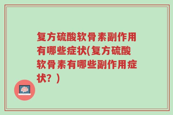 复方硫酸软骨素副作用有哪些症状(复方硫酸软骨素有哪些副作用症状?)-第1张图片-超越 复方硫酸软骨素副作用有哪些症状(复方硫酸软骨素有哪些副作用症状?)-第1张图片-超越