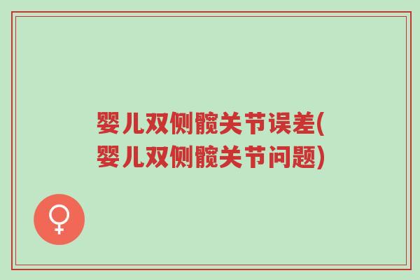 婴儿双侧髋关节误差(婴儿双侧髋关节问题)-第1张图片-超越