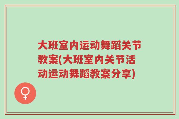 大班室内运动舞蹈关节教案(大班室内关节活动运动舞蹈教案分享)-第1张图片-超越
