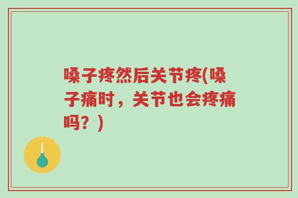 嗓子疼然后关节疼(嗓子痛时,关节也会疼痛吗?)-第1张图片-超越 嗓子疼然后关节疼(嗓子痛时,关节也会疼痛吗?)-第1张图片-超越
