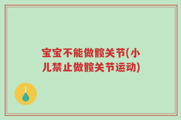 宝宝不能做髋关节(小儿禁止做髋关节运动)-第1张图片-超越