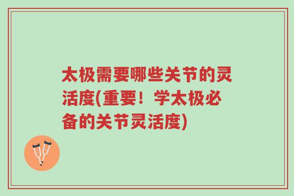 太极需要哪些关节的灵活度(重要!学太极必备的关节灵活度)-第1张图片-超越 太极需要哪些关节的灵活度(重要!学太极必备的关节灵活度)-第1张图片-超越