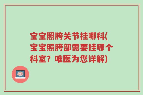 宝宝照胯关节挂哪科(宝宝照胯部需要挂哪个科室?唯医为您详解)-第1张图片-超越 宝宝照胯关节挂哪科(宝宝照胯部需要挂哪个科室?唯医为您详解)-第1张图片-超越
