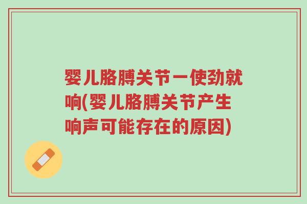 婴儿胳膊关节一使劲就响(婴儿胳膊关节产生响声可能存在的原因)-第1张图片-超越 婴儿胳膊关节一使劲就响(婴儿胳膊关节产生响声可能存在的原因)-第1张图片-超越