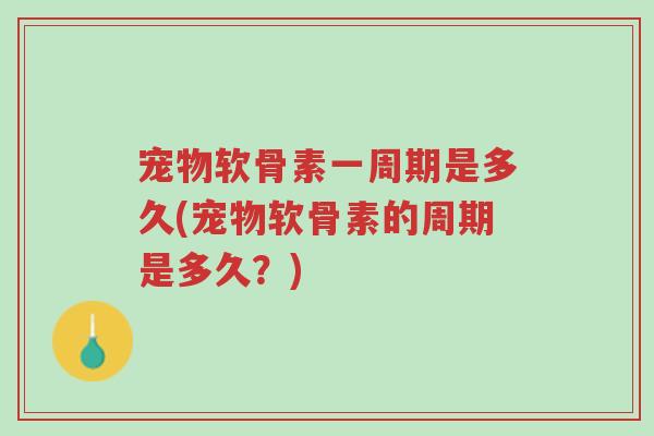 宠物软骨素一周期是多久(宠物软骨素的周期是多久?)-第1张图片-超越 宠物软骨素一周期是多久(宠物软骨素的周期是多久?)-第1张图片-超越