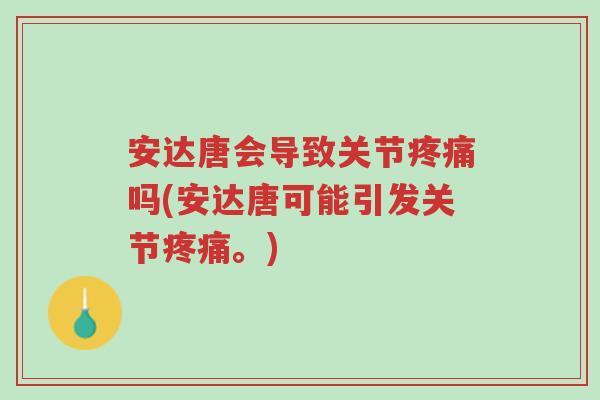 安达唐会导致关节疼痛吗(安达唐可能引发关节疼痛。)-第1张图片-超越 安达唐会导致关节疼痛吗(安达唐可能引发关节疼痛。)-第1张图片-超越