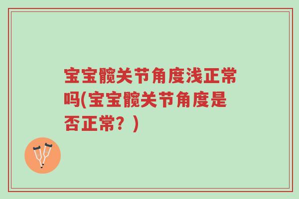 宝宝髋关节角度浅正常吗(宝宝髋关节角度是否正常?)-第1张图片-超越 宝宝髋关节角度浅正常吗(宝宝髋关节角度是否正常?)-第1张图片-超越