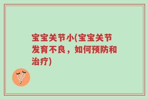 宝宝关节小(宝宝关节发育不良,如何预防和治疗)-第1张图片-超越 宝宝关节小(宝宝关节发育不良,如何预防和治疗)-第1张图片-超越