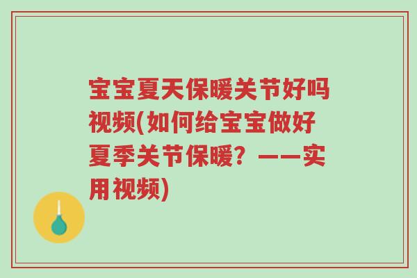 宝宝夏天保暖关节好吗视频(如何给宝宝做好夏季关节保暖?——实用视频)-第1张图片-超越 宝宝夏天保暖关节好吗视频(如何给宝宝做好夏季关节保暖?——实用视频)-第1张图片-超越