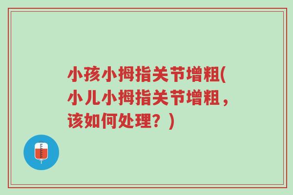 小孩小拇指关节增粗(小儿小拇指关节增粗,该如何处理?)-第1张图片-超越 小孩小拇指关节增粗(小儿小拇指关节增粗,该如何处理?)-第1张图片-超越