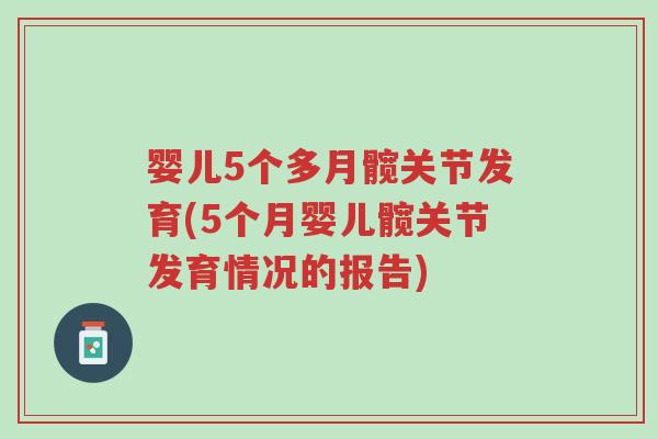 婴儿5个多月髋关节发育(5个月婴儿髋关节发育情况的报告)-第1张图片-超越