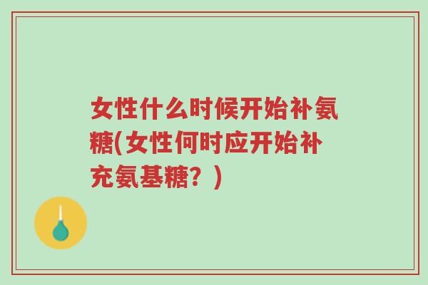 女性什么时候开始补氨糖(女性何时应开始补充氨基糖？)-第1张图片-超越