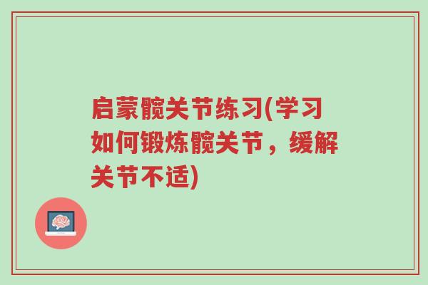 启蒙髋关节练习(学习如何锻炼髋关节,缓解关节不适)-第1张图片-超越 启蒙髋关节练习(学习如何锻炼髋关节,缓解关节不适)-第1张图片-超越