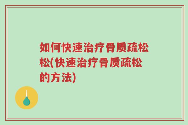 如何快速治疗骨质疏松松(快速治疗骨质疏松的方法)-第1张图片-超越 如何快速治疗骨质疏松松(快速治疗骨质疏松的方法)-第1张图片-超越