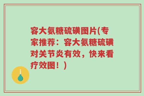 容大氨糖硫磺图片(专家推荐:容大氨糖硫磺对关节炎有效,快来看疗效图!)-第1张图片-超越 容大氨糖硫磺图片(专家推荐:容大氨糖硫磺对关节炎有效,快来看疗效图!)-第1张图片-超越