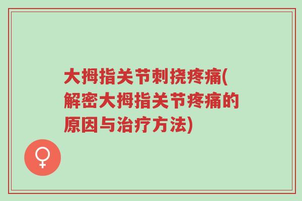 大拇指关节刺挠疼痛(解密大拇指关节疼痛的原因与治疗方法)-第1张图片-超越 大拇指关节刺挠疼痛(解密大拇指关节疼痛的原因与治疗方法)-第1张图片-超越