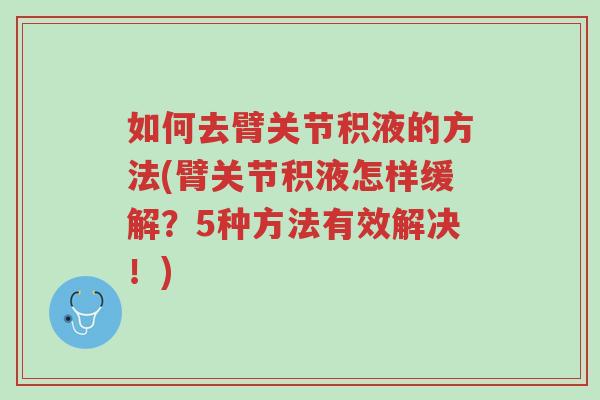 如何去臂关节积液的方法(臂关节积液怎样缓解?5种方法有效解决!)-第1张图片-超越 如何去臂关节积液的方法(臂关节积液怎样缓解?5种方法有效解决!)-第1张图片-超越