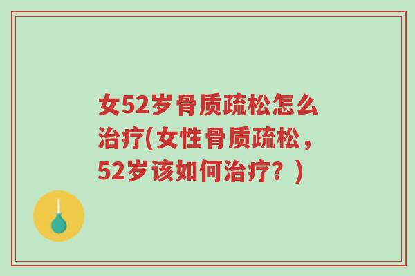女52岁骨质疏松怎么治疗(女性骨质疏松,52岁该如何治疗?)-第1张图片-超越 女52岁骨质疏松怎么治疗(女性骨质疏松,52岁该如何治疗?)-第1张图片-超越