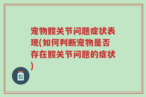 宠物髋关节问题症状表现(如何判断宠物是否存在髋关节问题的症状)-第1张图片-超越 宠物髋关节问题症状表现(如何判断宠物是否存在髋关节问题的症状)-第1张图片-超越