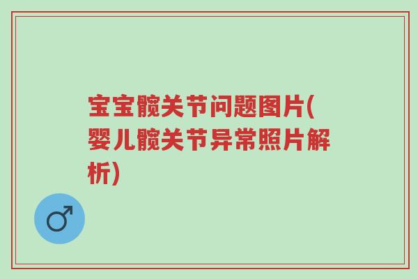 宝宝髋关节问题图片(婴儿髋关节异常照片解析)-第1张图片-超越