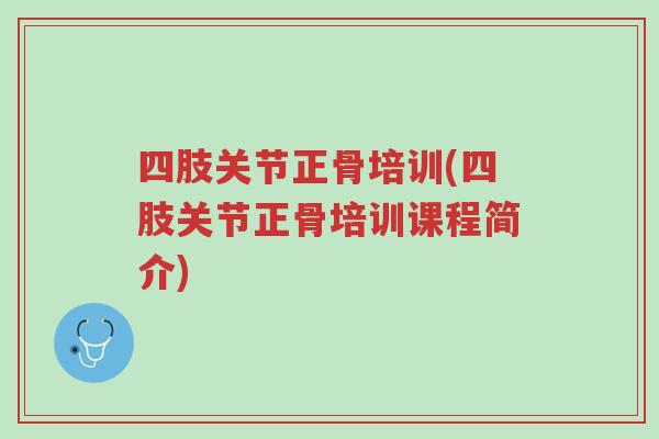 四肢关节正骨培训(四肢关节正骨培训课程简介)-第1张图片-超越 四肢关节正骨培训(四肢关节正骨培训课程简介)-第1张图片-超越