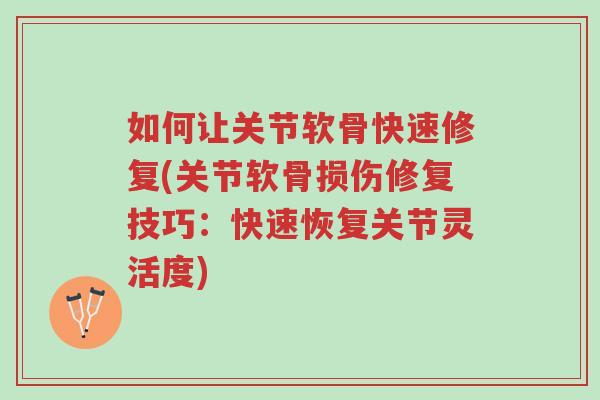 如何让关节软骨快速修复(关节软骨损伤修复技巧：快速恢复关节灵活度)-第1张图片-超越