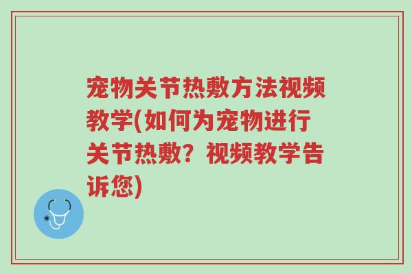 宠物关节热敷方法视频教学(如何为宠物进行关节热敷?视频教学告诉您)-第1张图片-超越 宠物关节热敷方法视频教学(如何为宠物进行关节热敷?视频教学告诉您)-第1张图片-超越