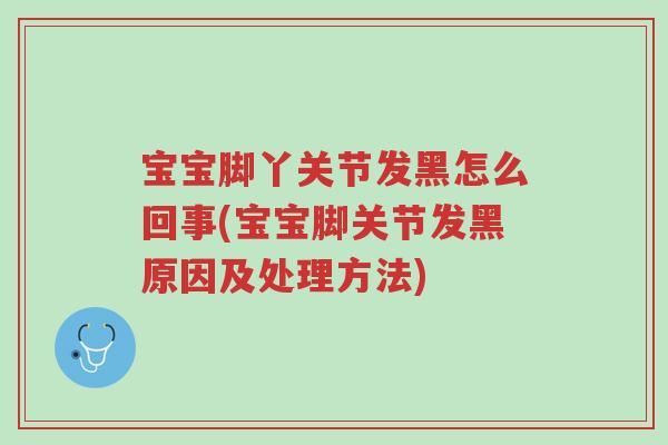 宝宝脚丫关节发黑怎么回事(宝宝脚关节发黑原因及处理方法)-第1张图片-超越 宝宝脚丫关节发黑怎么回事(宝宝脚关节发黑原因及处理方法)-第1张图片-超越