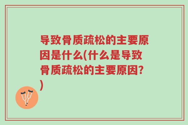 导致骨质疏松的主要原因是什么(什么是导致骨质疏松的主要原因?)-第1张图片-超越 导致骨质疏松的主要原因是什么(什么是导致骨质疏松的主要原因?)-第1张图片-超越