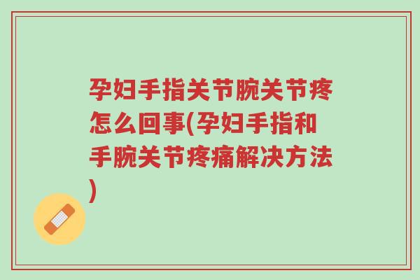 孕妇手指关节腕关节疼怎么回事(孕妇手指和手腕关节疼痛解决方法)-第1张图片-超越 孕妇手指关节腕关节疼怎么回事(孕妇手指和手腕关节疼痛解决方法)-第1张图片-超越