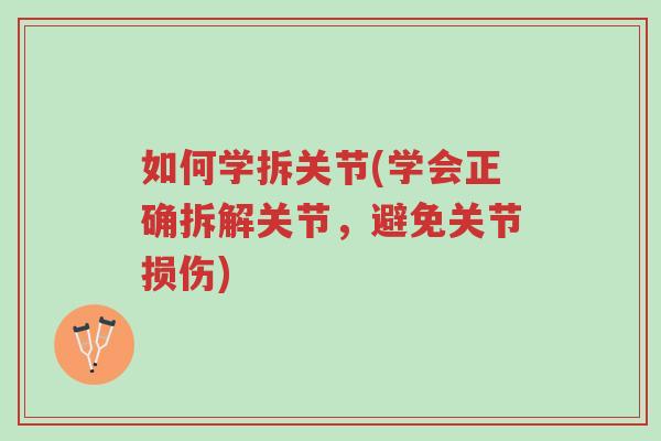 如何学拆关节(学会正确拆解关节,避免关节损伤)-第1张图片-超越 如何学拆关节(学会正确拆解关节,避免关节损伤)-第1张图片-超越