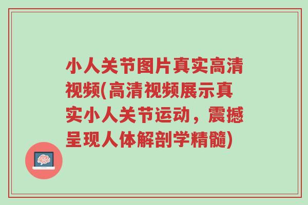 小人关节图片真实高清视频(高清视频展示真实小人关节运动,震撼呈现人体解剖学精髓)-第1张图片-超越 小人关节图片真实高清视频(高清视频展示真实小人关节运动,震撼呈现人体解剖学精髓)-第1张图片-超越
