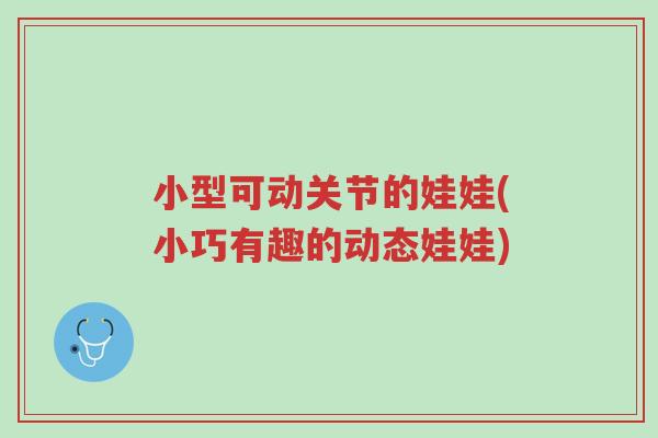 小型可动关节的娃娃(小巧有趣的动态娃娃)-第1张图片-超越 小型可动关节的娃娃(小巧有趣的动态娃娃)-第1张图片-超越
