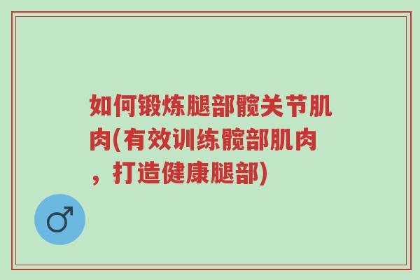 如何锻炼腿部髋关节肌肉(有效训练髋部肌肉,打造健康腿部)-第1张图片-超越 如何锻炼腿部髋关节肌肉(有效训练髋部肌肉,打造健康腿部)-第1张图片-超越