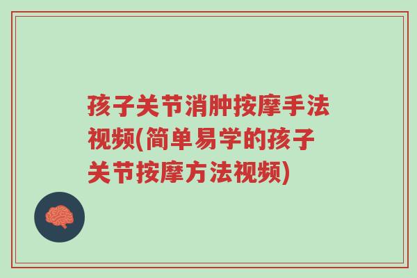 孩子关节消肿按摩手法视频(简单易学的孩子关节按摩方法视频)-第1张图片-超越 孩子关节消肿按摩手法视频(简单易学的孩子关节按摩方法视频)-第1张图片-超越