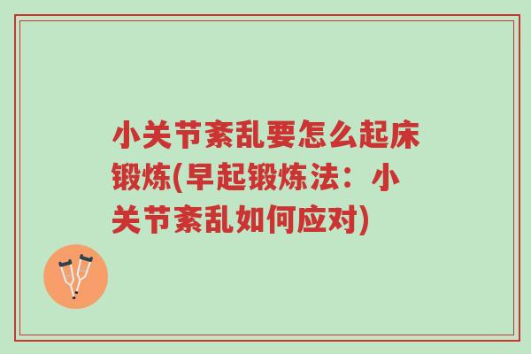 小关节紊乱要怎么起床锻炼(早起锻炼法:小关节紊乱如何应对)-第1张图片-超越 小关节紊乱要怎么起床锻炼(早起锻炼法:小关节紊乱如何应对)-第1张图片-超越