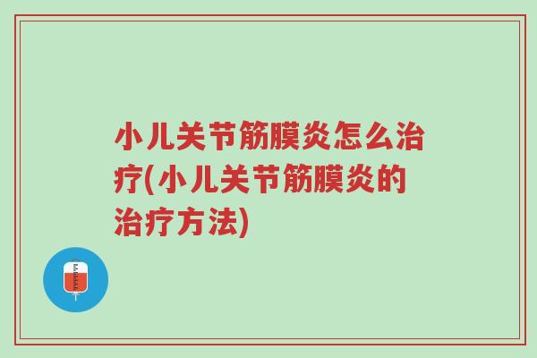 小儿关节筋膜炎怎么治疗(小儿关节筋膜炎的治疗方法)-第1张图片-超越 小儿关节筋膜炎怎么治疗(小儿关节筋膜炎的治疗方法)-第1张图片-超越