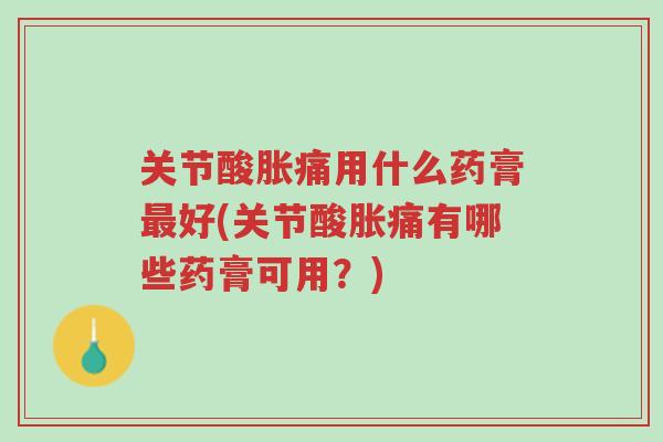 关节酸胀痛用什么药膏最好(关节酸胀痛有哪些药膏可用?)-第1张图片-超越 关节酸胀痛用什么药膏最好(关节酸胀痛有哪些药膏可用?)-第1张图片-超越